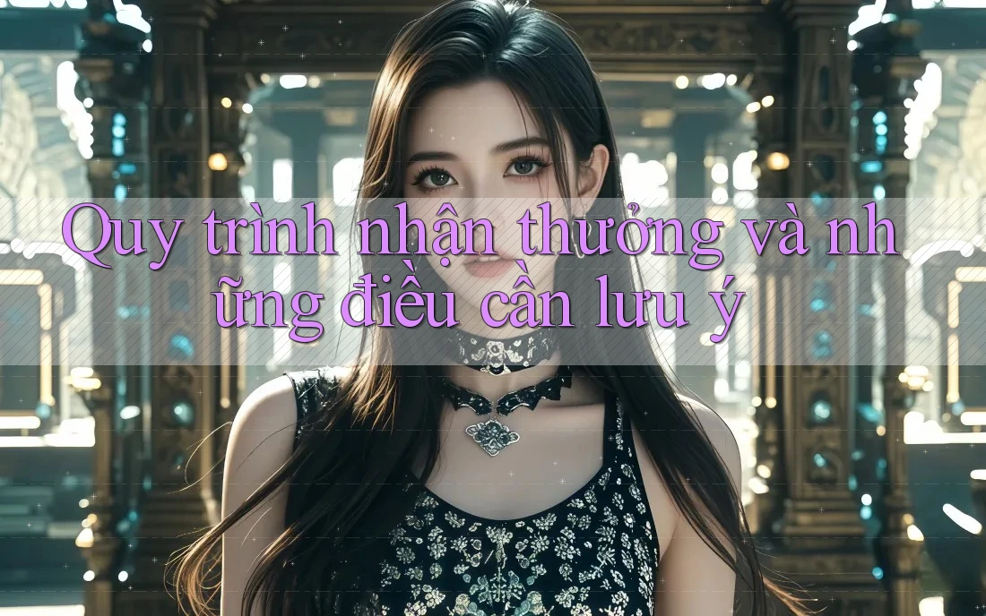 Quy trình nhận thưởng và những điều cần lưu ý Quy trình nhận thưởng và những điều cần lưu ý