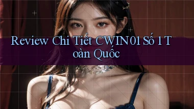 review chi tiết cwin01 số 1 toàn quốc