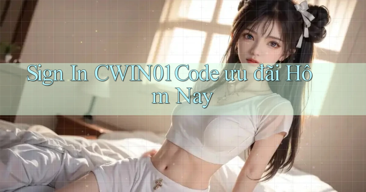 sign in cwin01 code ưu đãi hôm nay