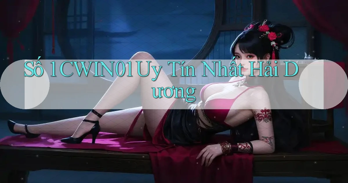 số 1 cwin01 uy tín nhất Hải Dương