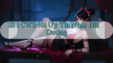 số 1 cwin01 uy tín nhất Hải Dương