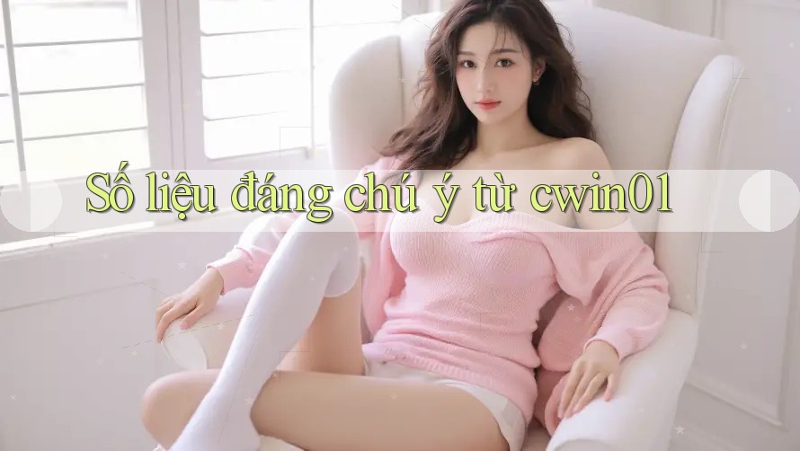 Số liệu đáng chú ý từ cwin01
