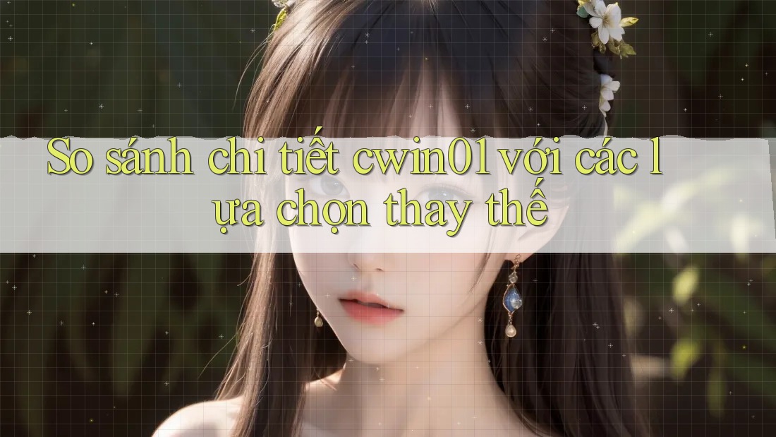 So sánh chi tiết cwin01 với các lựa chọn thay thế So sánh chi tiết cwin01 với các lựa chọn thay thế