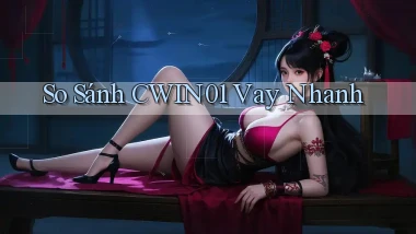 so sánh cwin01 vay nhanh