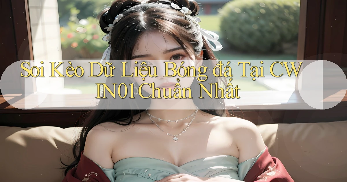 soi kèo dữ liệu bóng đá tại cwin01 chuẩn nhất