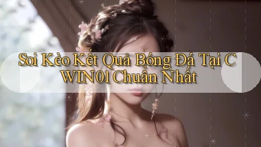 soi kèo kết quả bóng đá tại cwin01 chuẩn nhất
