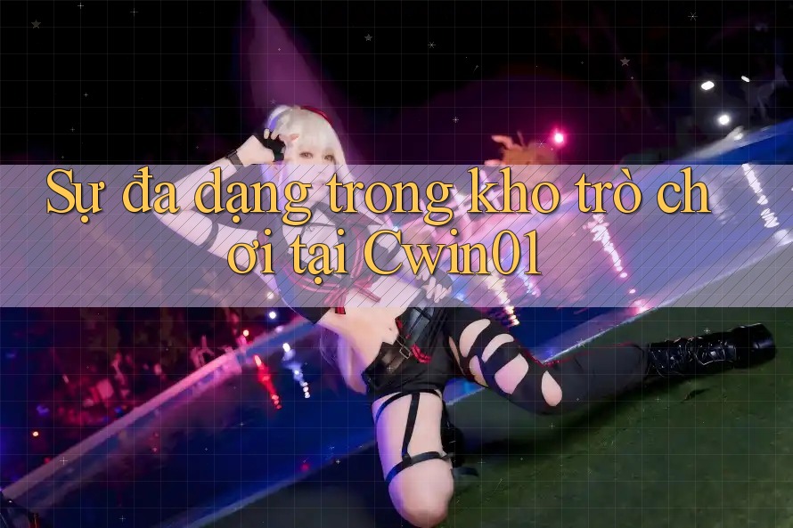 Sự đa dạng trong kho trò chơi tại Cwin01 Sự đa dạng trong kho trò chơi tại Cwin01
