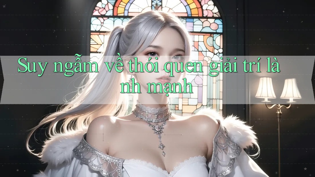 Suy ngẫm về thói quen giải trí lành mạnh