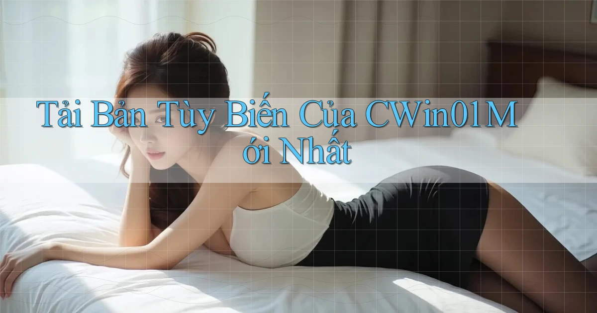 tải bản tùy biến của cwin01 mới nhất