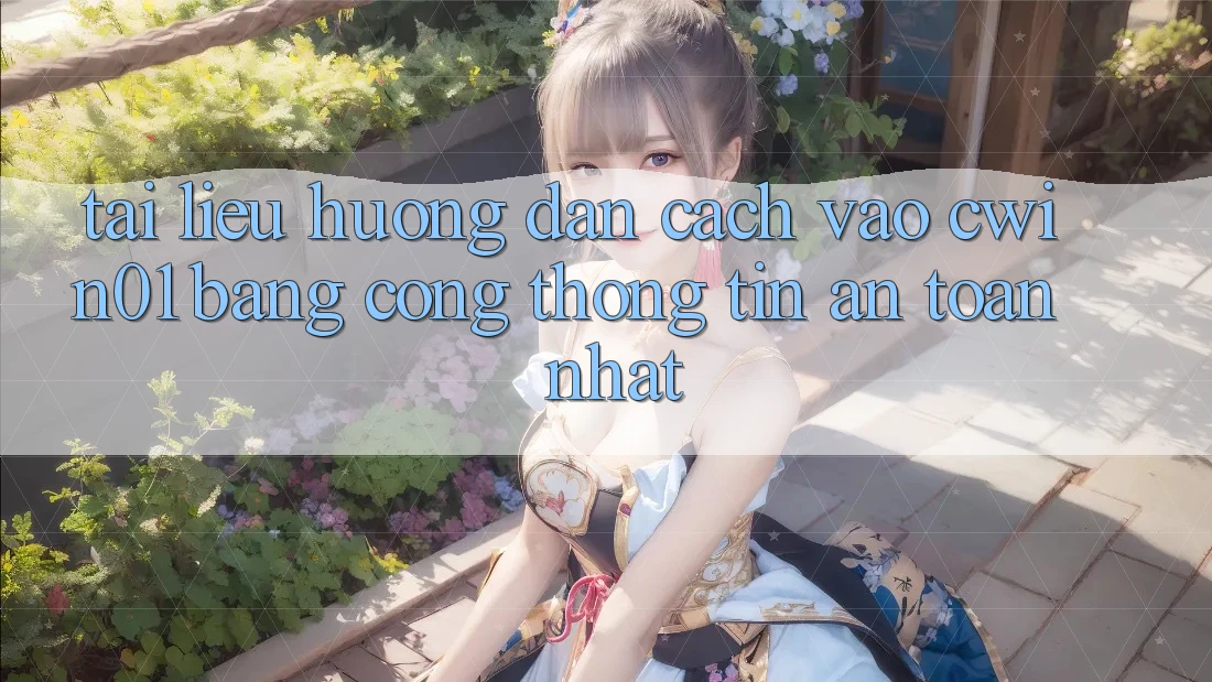 Tài liệu hướng dẫn Cách Vào Cwin01 Bằng Cổng thông tin An Toàn Nhất