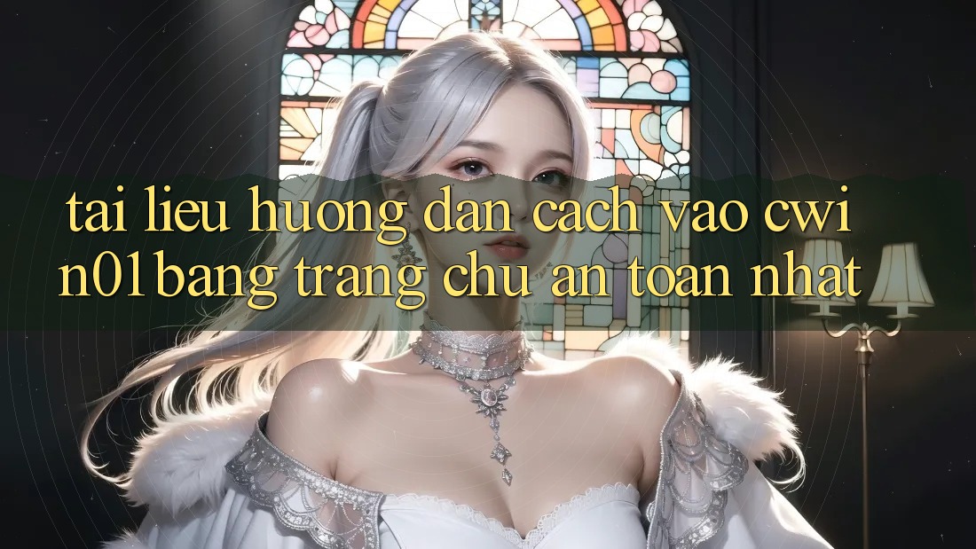 Tài liệu hướng dẫn Cách Vào Cwin01 Bằng Trang chủ An Toàn Nhất