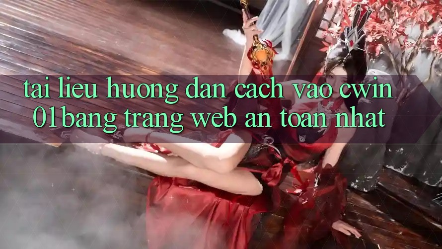 Tài liệu hướng dẫn Cách Vào Cwin01 Bằng Trang web An Toàn Nhất