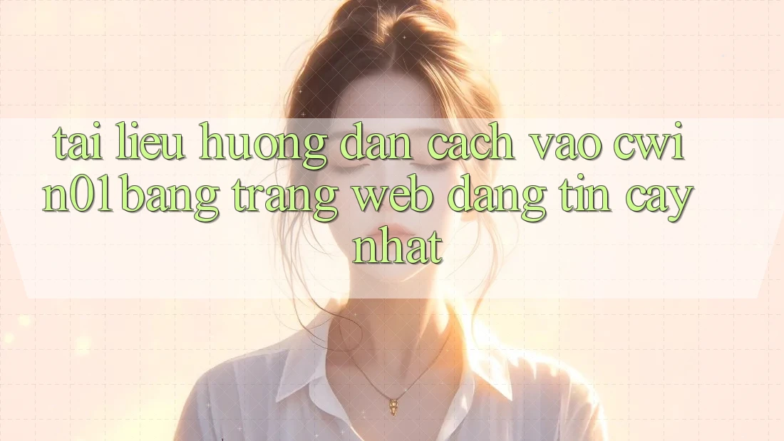 Tài liệu hướng dẫn Cách Vào Cwin01 Bằng Trang web Đáng tin cậy Nhất
