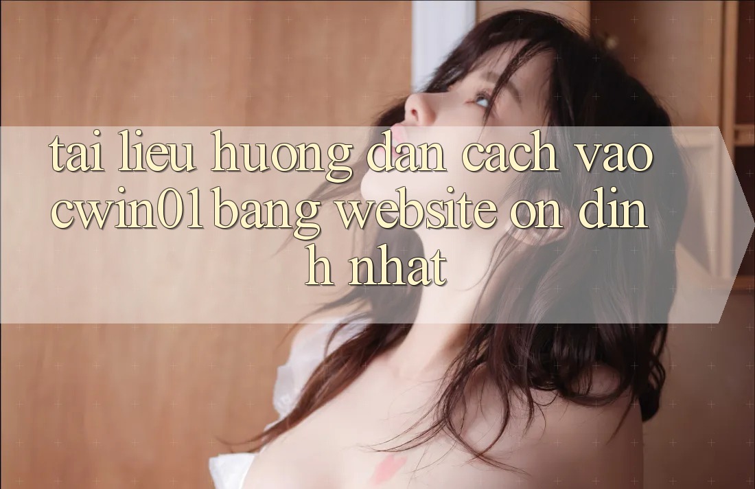 Tài liệu hướng dẫn Cách Vào Cwin01 Bằng Website Ổn định Nhất