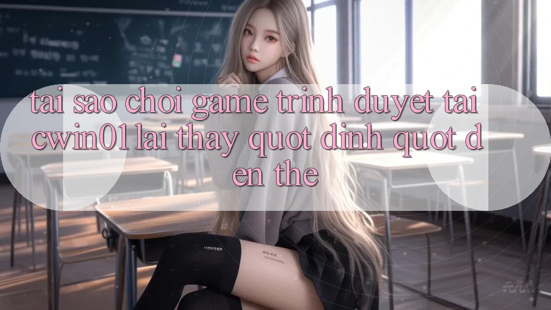 Tại sao chơi game trình duyệt tại cwin01 lại thấy " dính" đến thế? Tại sao chơi game trình duyệt tại cwin01 lại thấy " dính" đến thế?