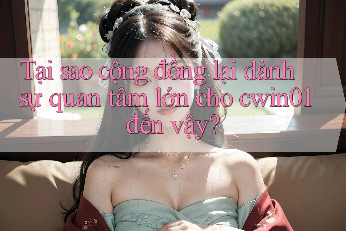 Tại sao cộng đồng lại dành sự quan tâm lớn cho cwin01 đến vậy? Tại sao cộng đồng lại dành sự quan tâm lớn cho cwin01 đến vậy?