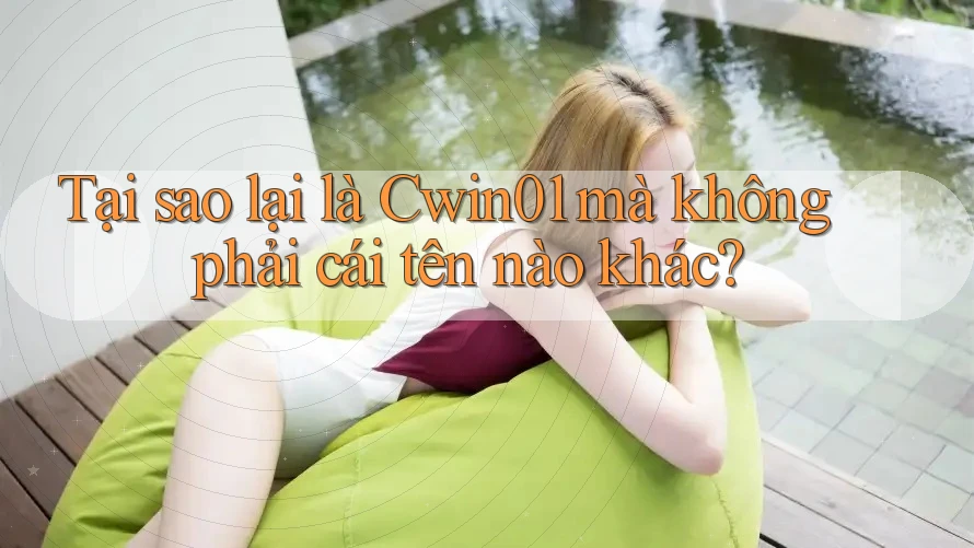 Tại sao lại là Cwin01 mà không phải cái tên nào khác?