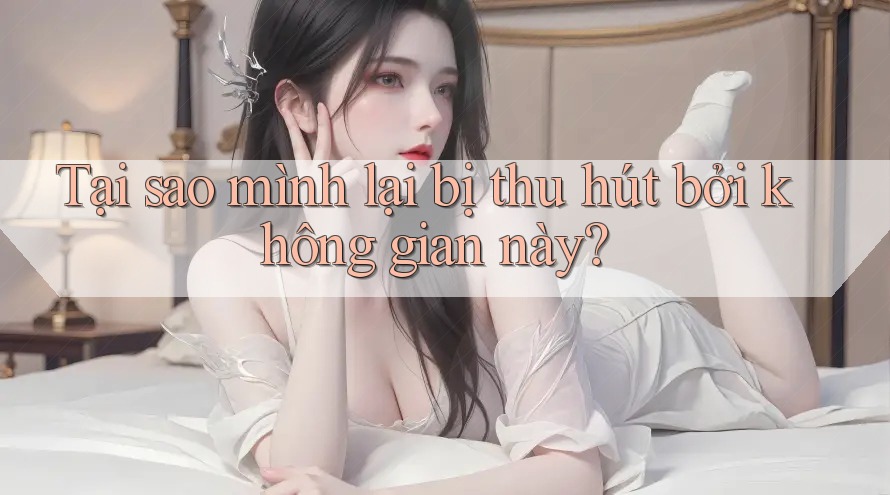 Tại sao mình lại bị thu hút bởi không gian này? Tại sao mình lại bị thu hút bởi không gian này?