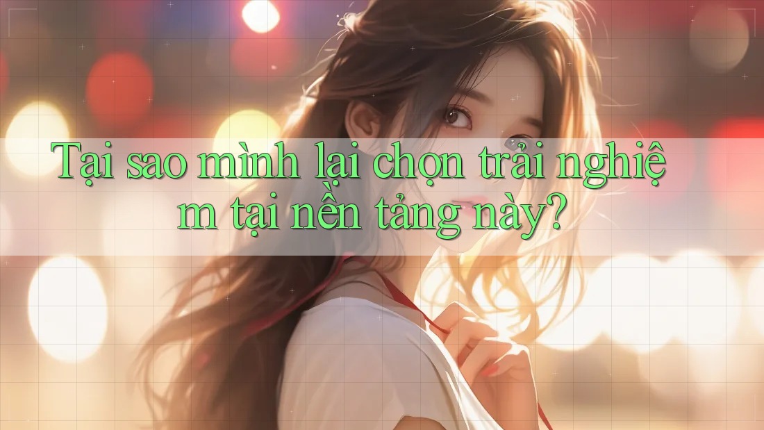 Tại sao mình lại chọn trải nghiệm tại nền tảng này?