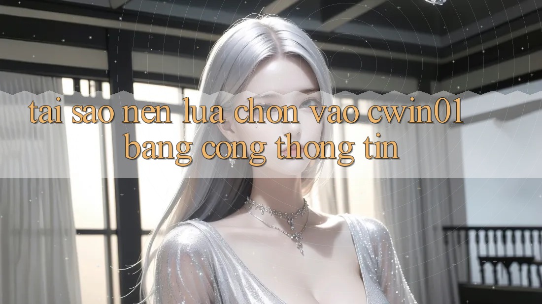 Tại Sao Nên Lựa Chọn Vào Cwin01 Bằng Cổng thông tin?