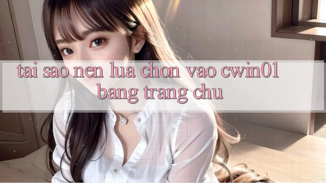 Tại Sao Nên Lựa Chọn Vào Cwin01 Bằng Trang chủ?
