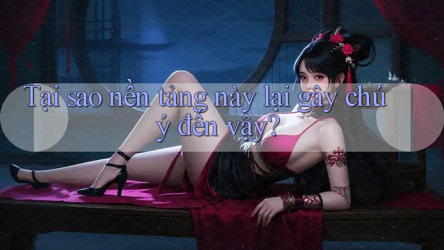 Tại sao nền tảng này lại gây chú ý đến vậy?