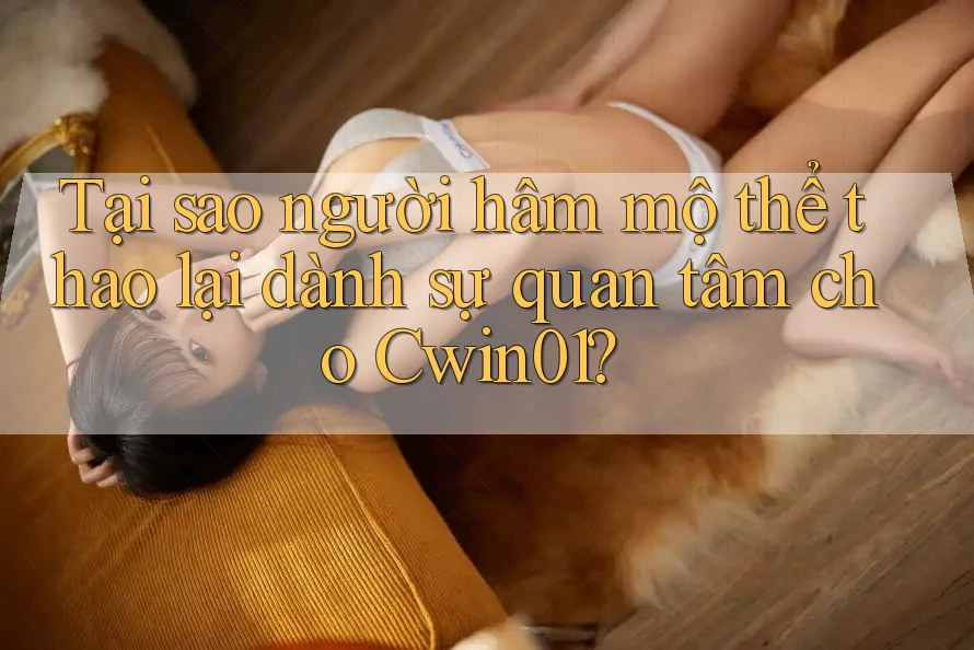 Tại sao người hâm mộ thể thao lại dành sự quan tâm cho Cwin01? Tại sao người hâm mộ thể thao lại dành sự quan tâm cho Cwin01?