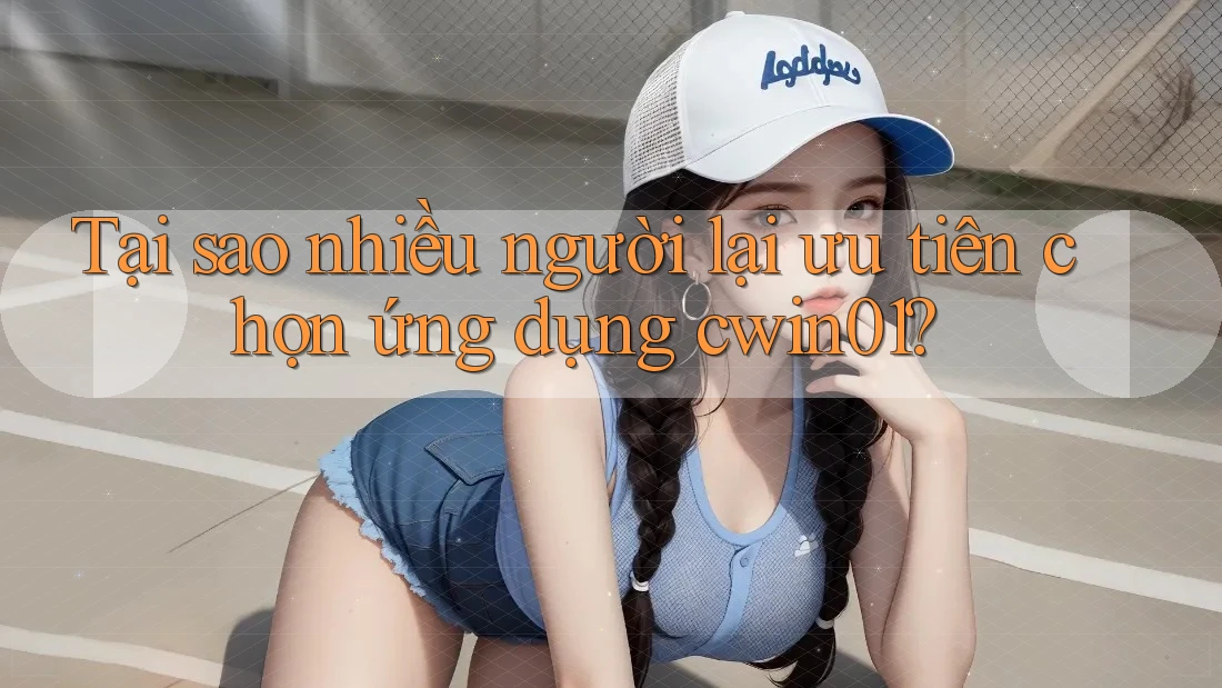 Tại sao nhiều người lại ưu tiên chọn ứng dụng cwin01? Tại sao nhiều người lại ưu tiên chọn ứng dụng cwin01?