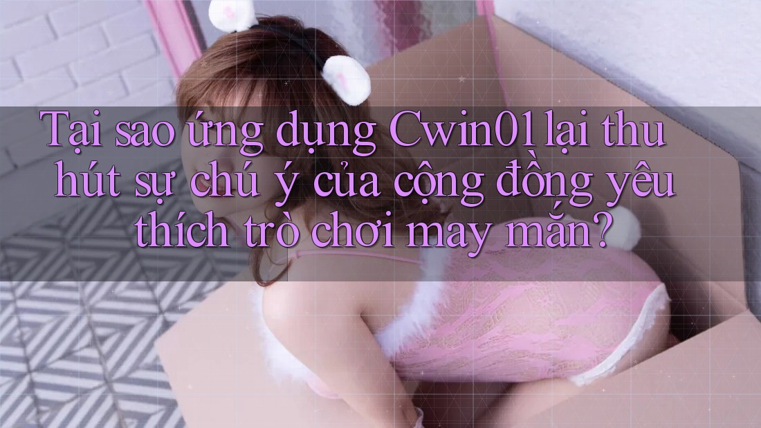 Tại sao ứng dụng Cwin01 lại thu hút sự chú ý của cộng đồng yêu thích trò chơi may mắn? Tại sao ứng dụng Cwin01 lại thu hút sự chú ý của cộng đồng yêu thích trò chơi may mắn?