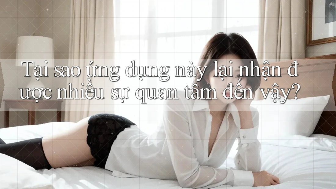Tại sao ứng dụng này lại nhận được nhiều sự quan tâm đến vậy?
