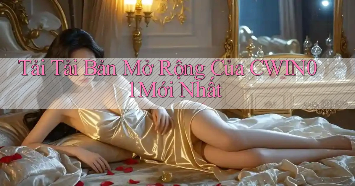tải tải bản mở rộng của cwin01 mới nhất