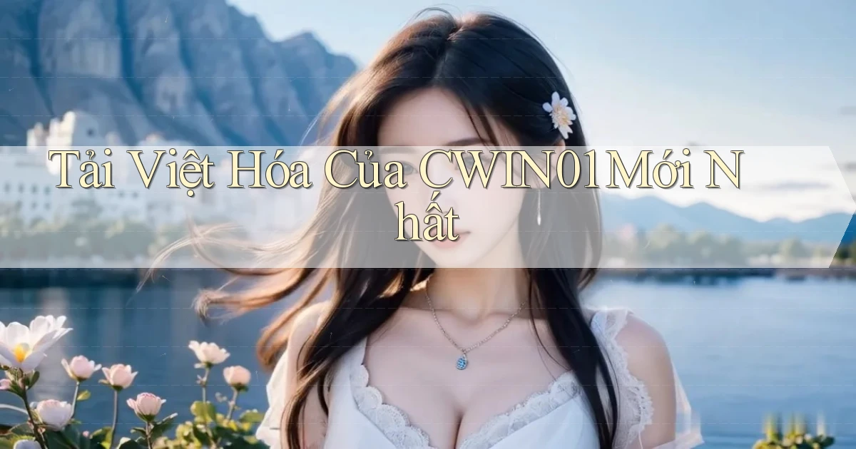 tải việt hóa của cwin01 mới nhất