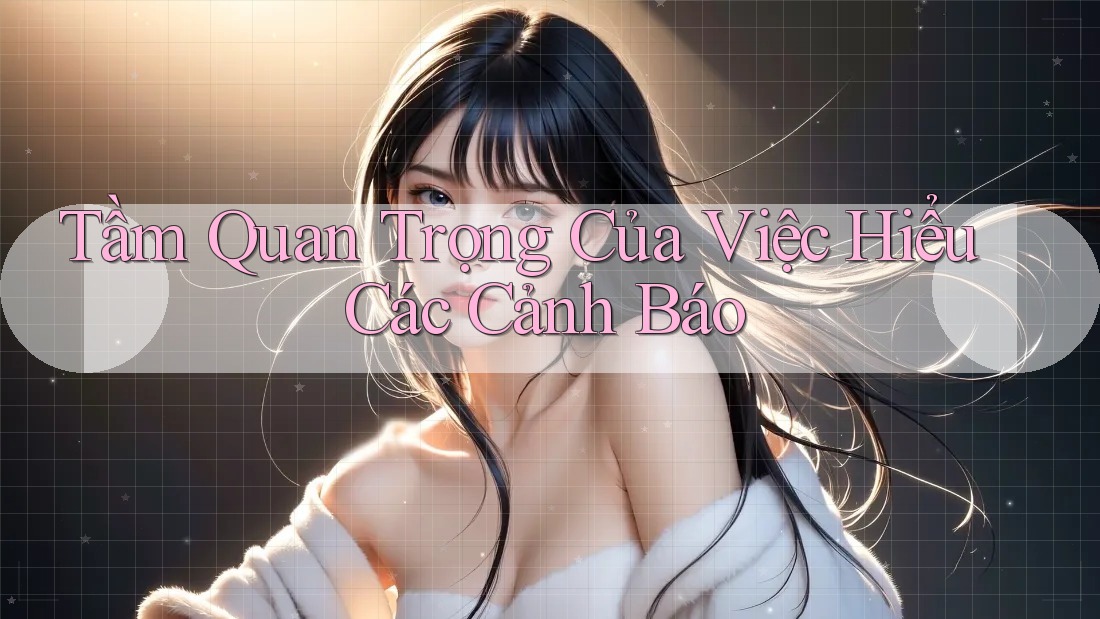 Tầm Quan Trọng Của Việc Hiểu Các Cảnh Báo Tầm Quan Trọng Của Việc Hiểu Các Cảnh Báo