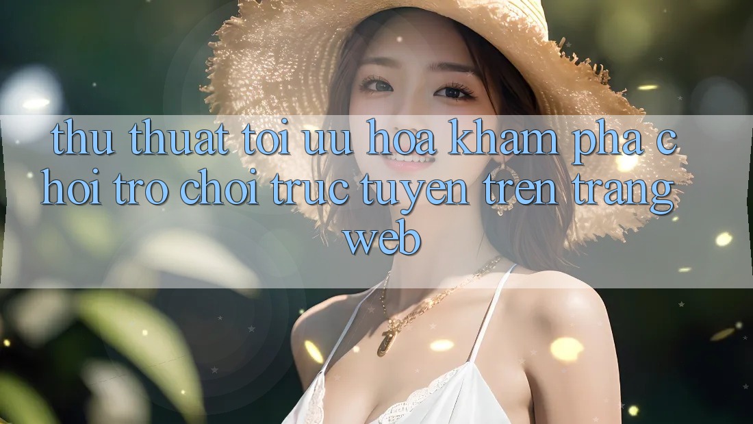 Thủ thuật Tối Ưu Hóa Khám phá Chơi Trò chơi Trực Tuyến Trên Trang web Thủ thuật Tối Ưu Hóa Khám phá Chơi Trò chơi Trực Tuyến Trên Trang web