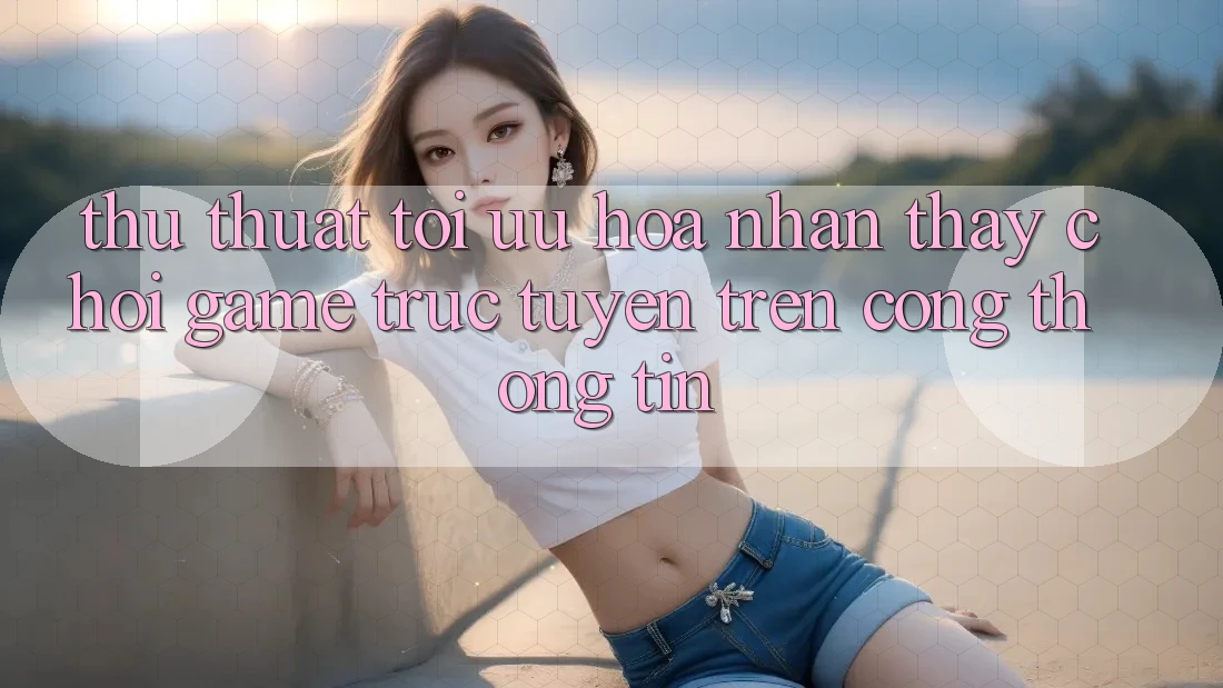 Thủ thuật Tối Ưu Hóa Nhận thấy Chơi Game Trực Tuyến Trên Cổng thông tin Thủ thuật Tối Ưu Hóa Nhận thấy Chơi Game Trực Tuyến Trên Cổng thông tin