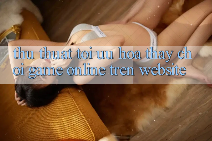 Thủ thuật Tối Ưu Hóa Thấy Chơi Game online Trên Website Thủ thuật Tối Ưu Hóa Thấy Chơi Game online Trên Website