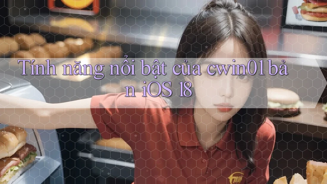 Tính năng nổi bật của cwin01 bản iOS 18