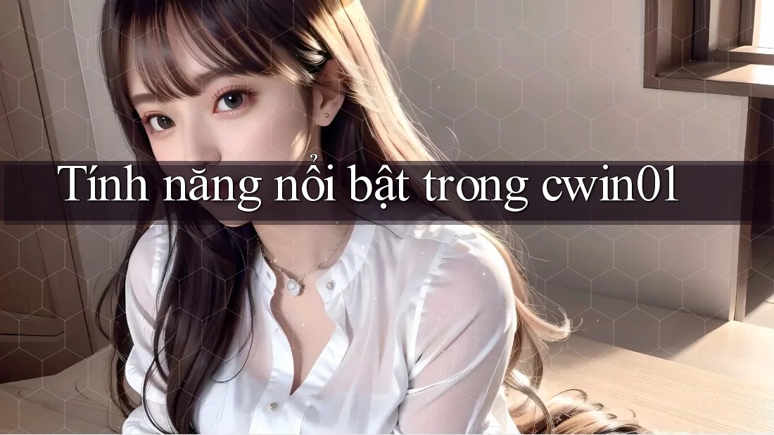 Tính năng nổi bật trong cwin01 Tính năng nổi bật trong cwin01