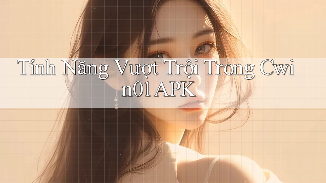 Tính Năng Vượt Trội Trong Cwin01 APK Tính Năng Vượt Trội Trong Cwin01 APK