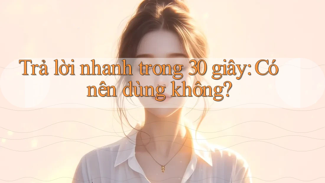 Trả lời nhanh trong 30 giây: Có nên dùng không? Trả lời nhanh trong 30 giây: Có nên dùng không?