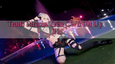 trade bitcoin trên cwin01 uy tín
