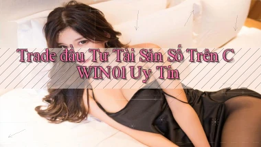 trade đầu tư tài sản số trên cwin01 uy tín