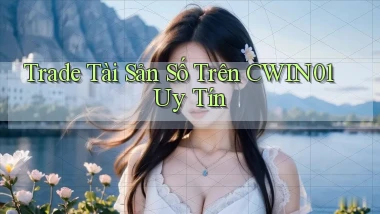 trade tài sản số trên cwin01 uy tín