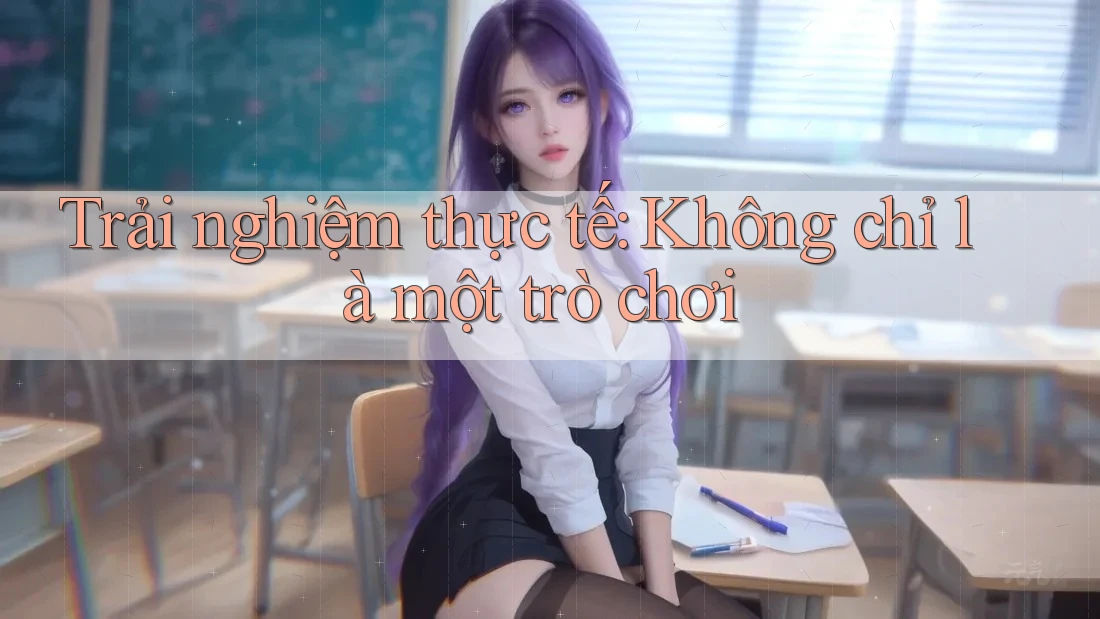 Trải nghiệm thực tế: Không chỉ là một trò chơi Trải nghiệm thực tế: Không chỉ là một trò chơi