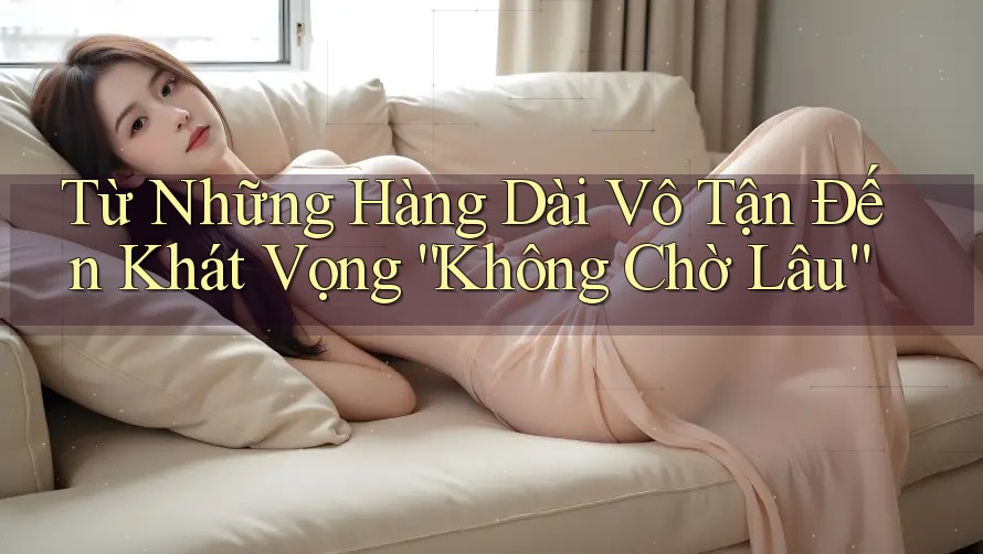 Từ Những Hàng Dài Vô Tận Đến Khát Vọng “Không Chờ Lâu” Từ Những Hàng Dài Vô Tận Đến Khát Vọng “Không Chờ Lâu”