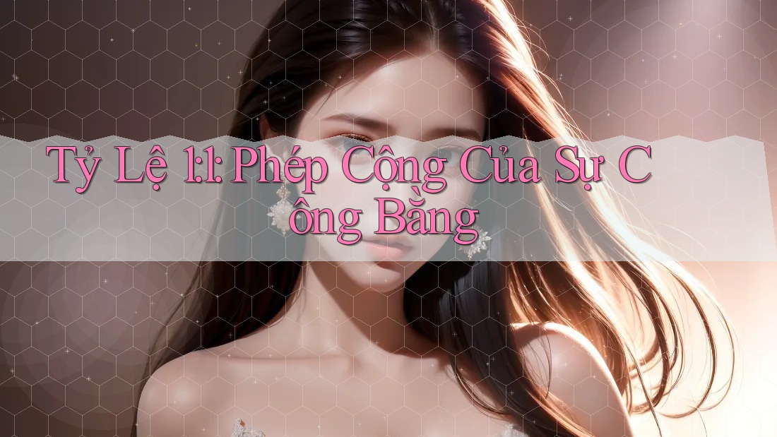 Tỷ Lệ 1: 1: Phép Cộng Của Sự Công Bằng Tỷ Lệ 1: 1: Phép Cộng Của Sự Công Bằng