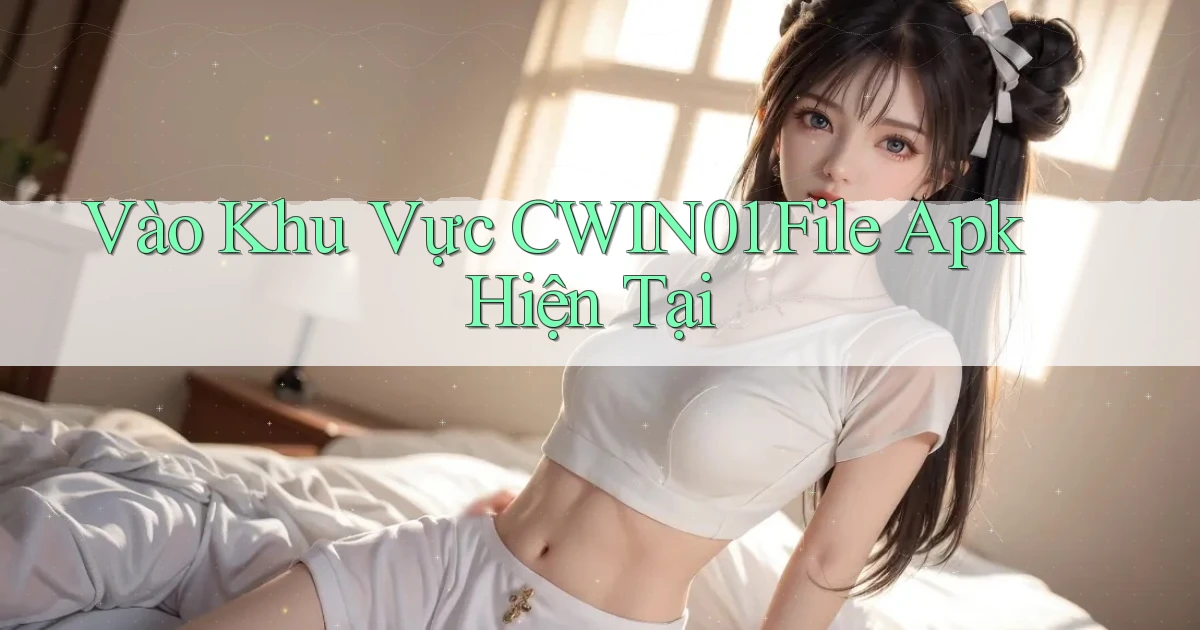 vào khu vực cwin01 file apk hiện tại