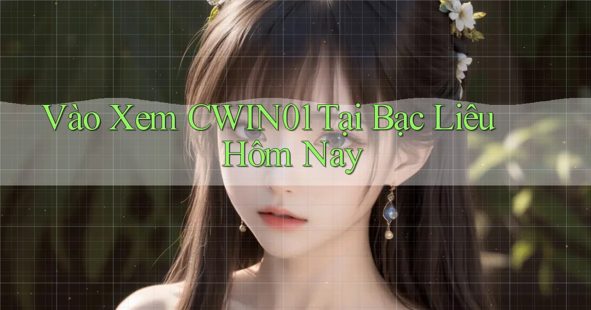 vào xem cwin01 tại Bạc Liêu hôm nay