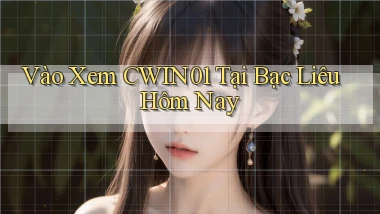 vào xem cwin01 tại Bạc Liêu hôm nay