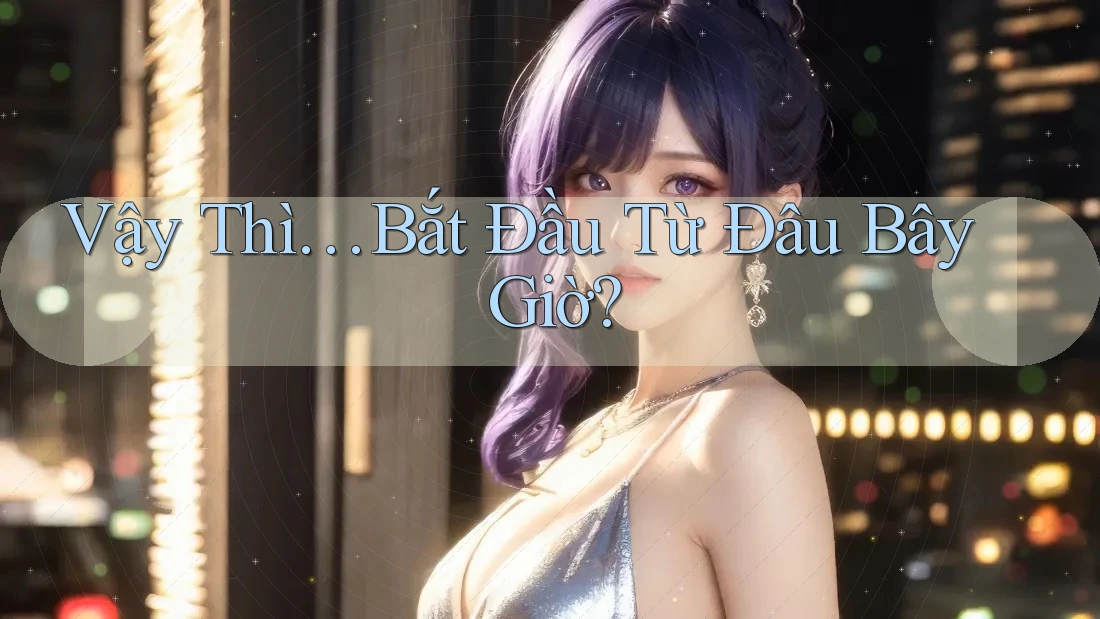 Vậy Thì… Bắt Đầu Từ Đâu Bây Giờ? Vậy Thì… Bắt Đầu Từ Đâu Bây Giờ?